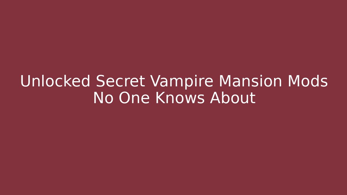 Unlocked Secret Vampire Mansion Mods No One Knows About