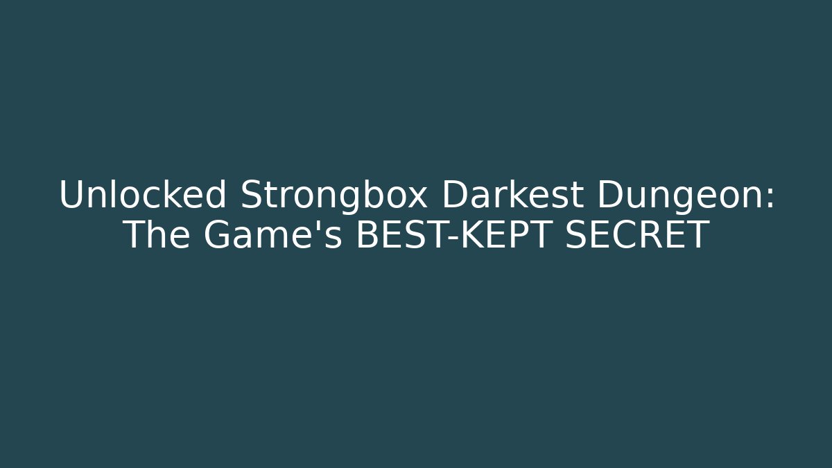 Unlocked Strongbox Darkest Dungeon: The Game's BEST-KEPT SECRET