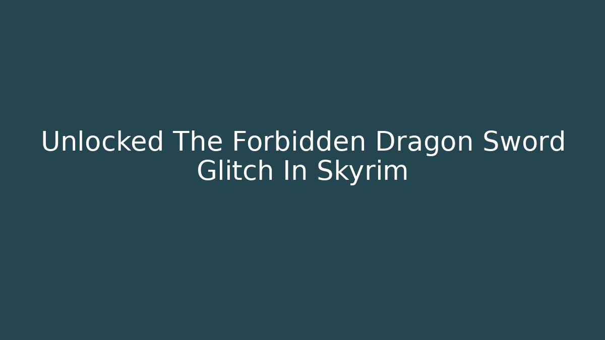 Unlocked The Forbidden Dragon Sword Glitch In Skyrim