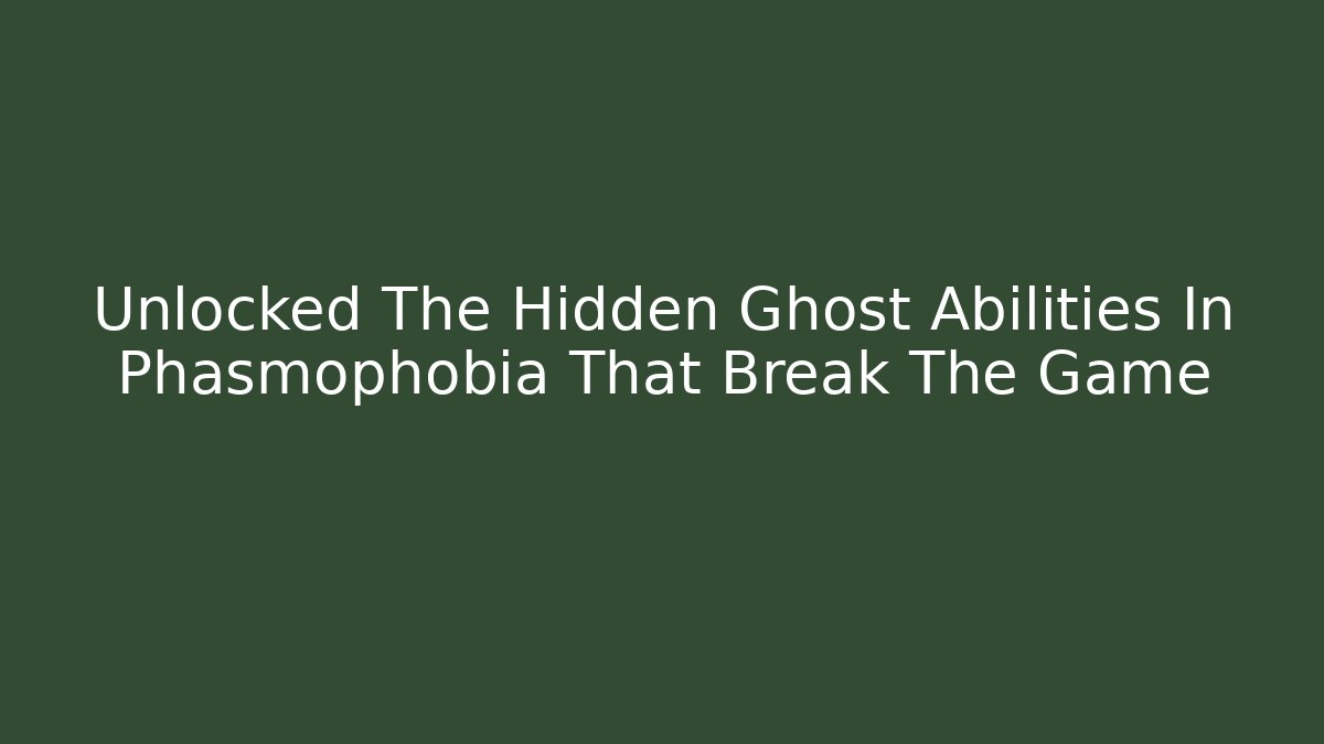 Unlocked The Hidden Ghost Abilities In Phasmophobia That Break The Game