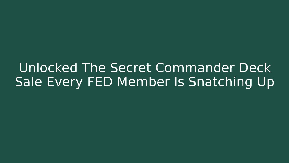 Unlocked The Secret Commander Deck Sale Every FED Member Is Snatching Up