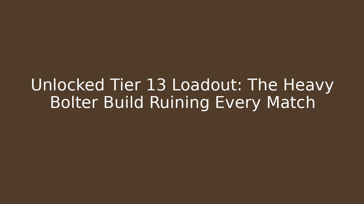 Unlocked Tier 13 Loadout: The Heavy Bolter Build Ruining Every Match