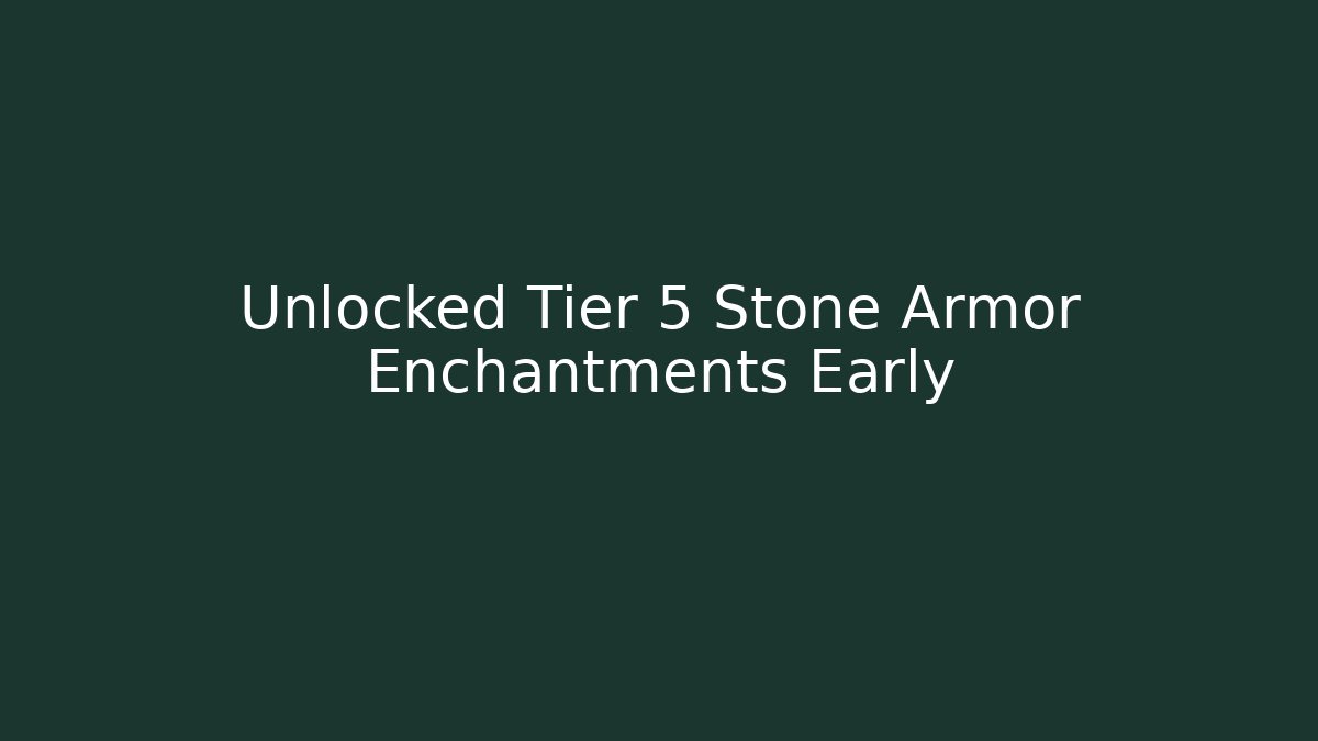 Unlocked Tier 5 Stone Armor Enchantments Early