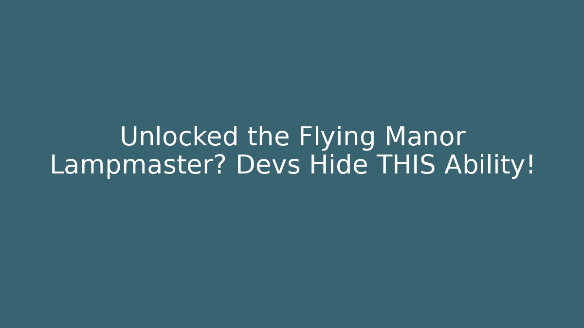 Unlocked the Flying Manor Lampmaster? Devs Hide THIS Ability!