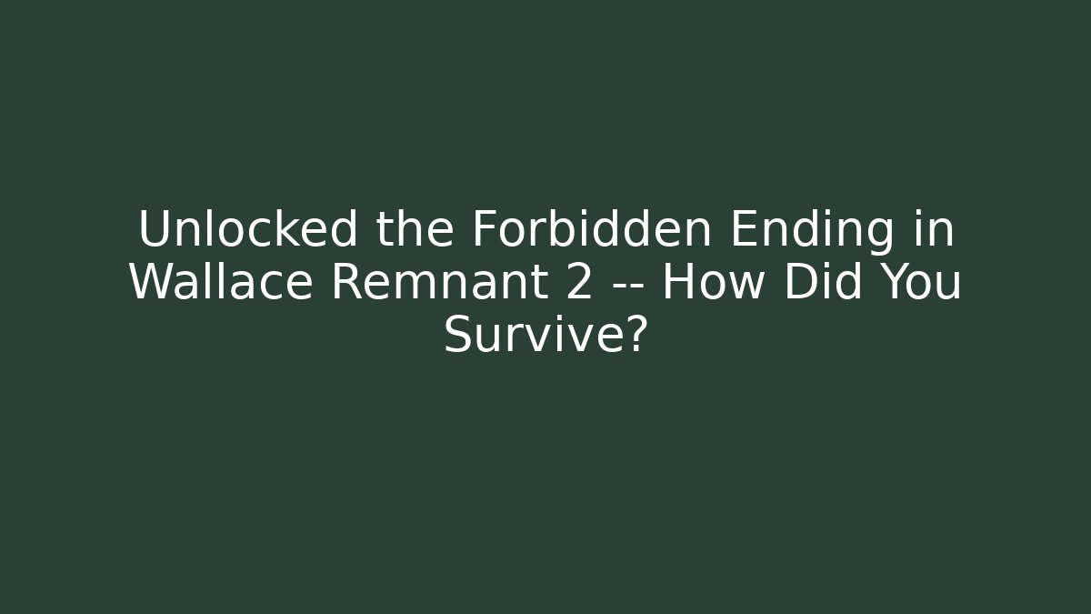 Unlocked the Forbidden Ending in Wallace Remnant 2 — How Did You Survive?