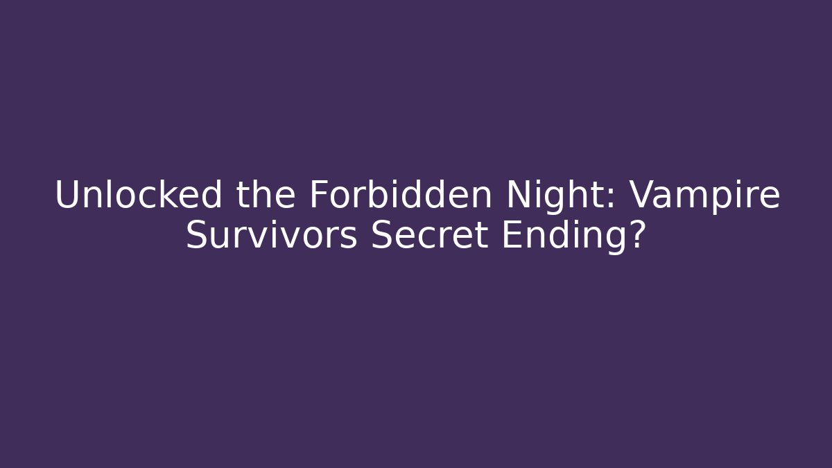 Unlocked the Forbidden Night: Vampire Survivors Secret Ending?