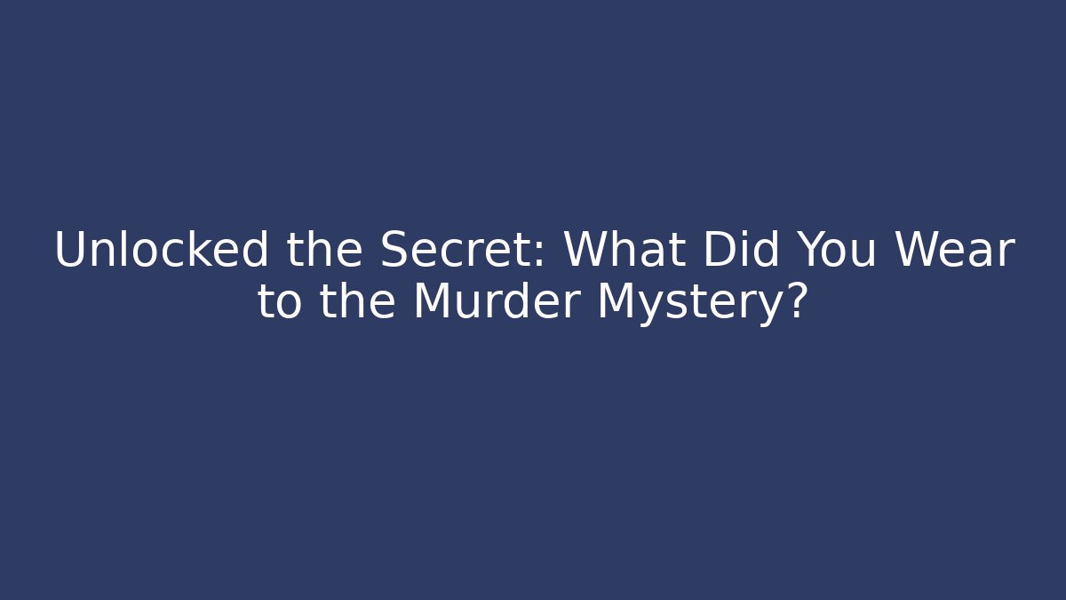 Unlocked the Secret: What Did You Wear to the Murder Mystery?