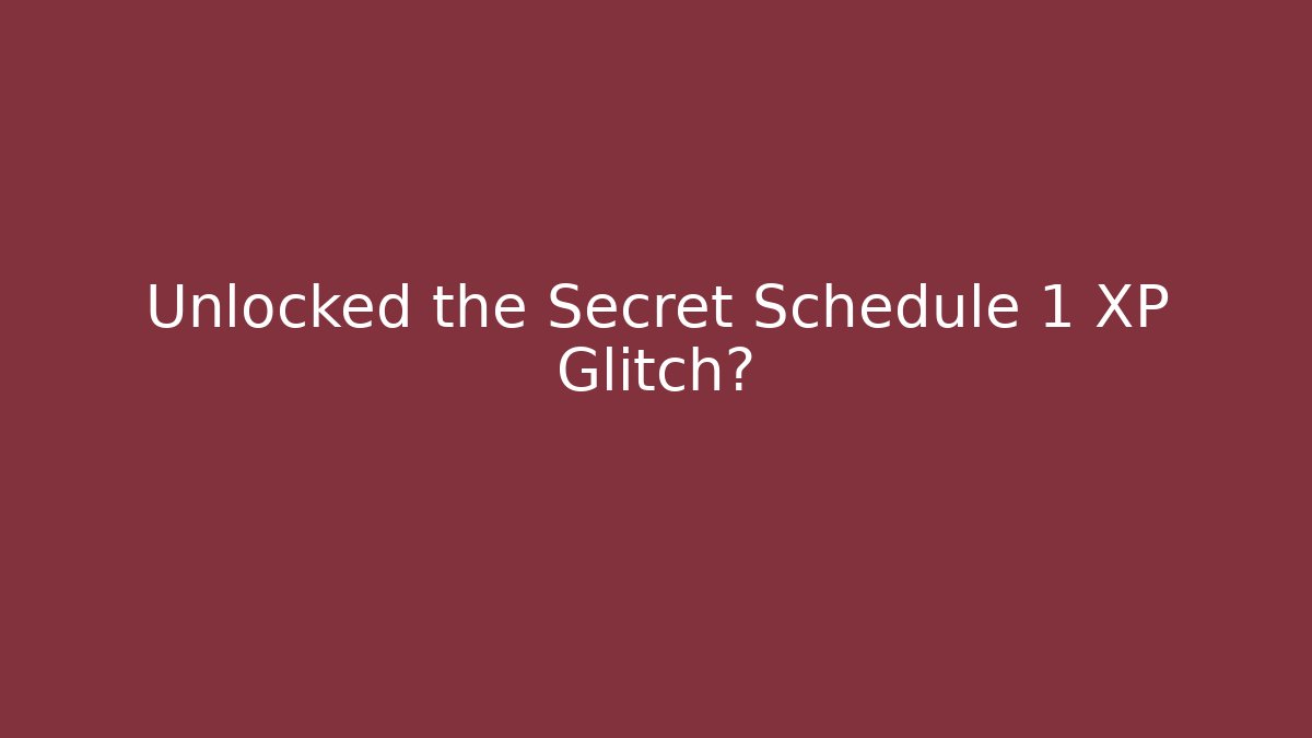 Unlocked the Secret Schedule 1 XP Glitch?