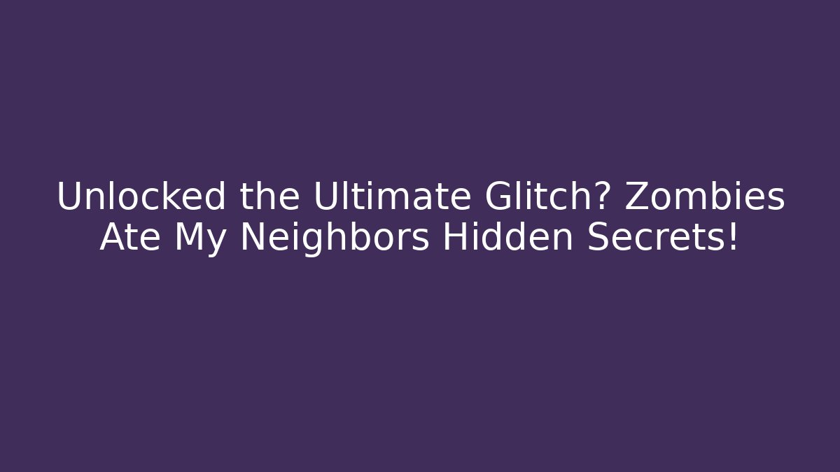 Unlocked the Ultimate Glitch? Zombies Ate My Neighbors Hidden Secrets!