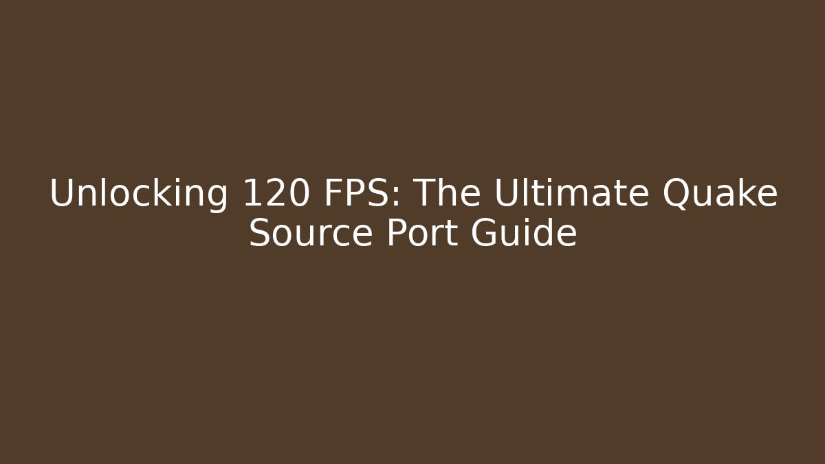 Unlocking 120 FPS: The Ultimate Quake Source Port Guide - Critter Realm