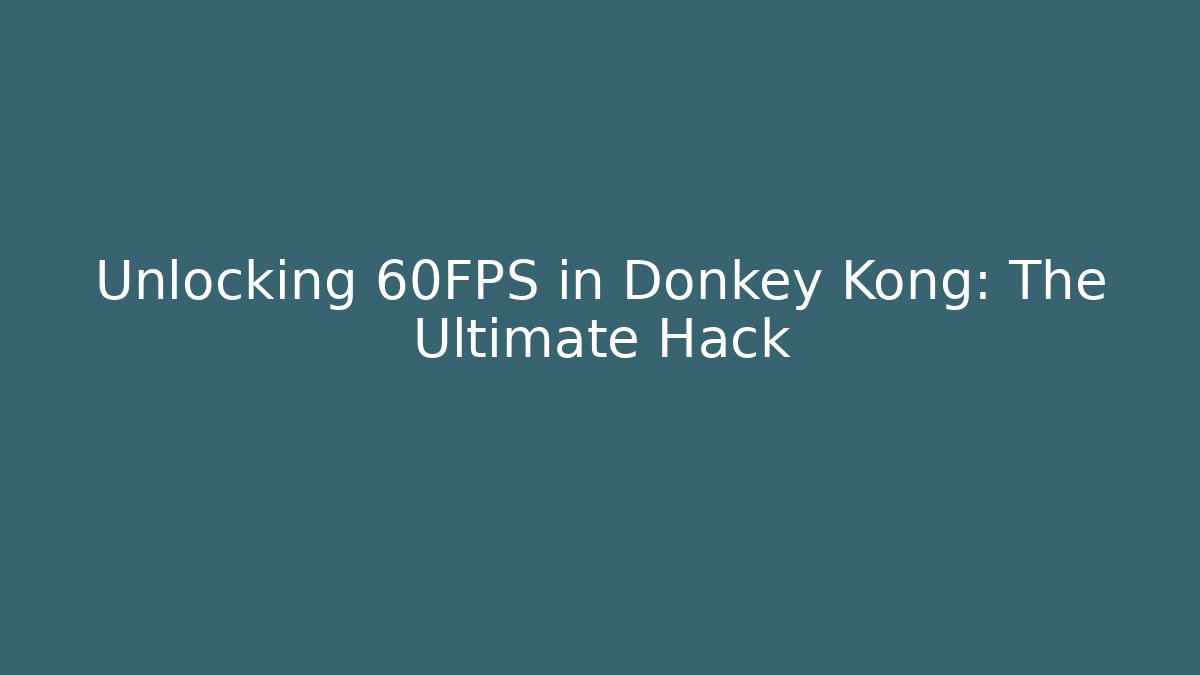Unlocking 60FPS in Donkey Kong: The Ultimate Hack