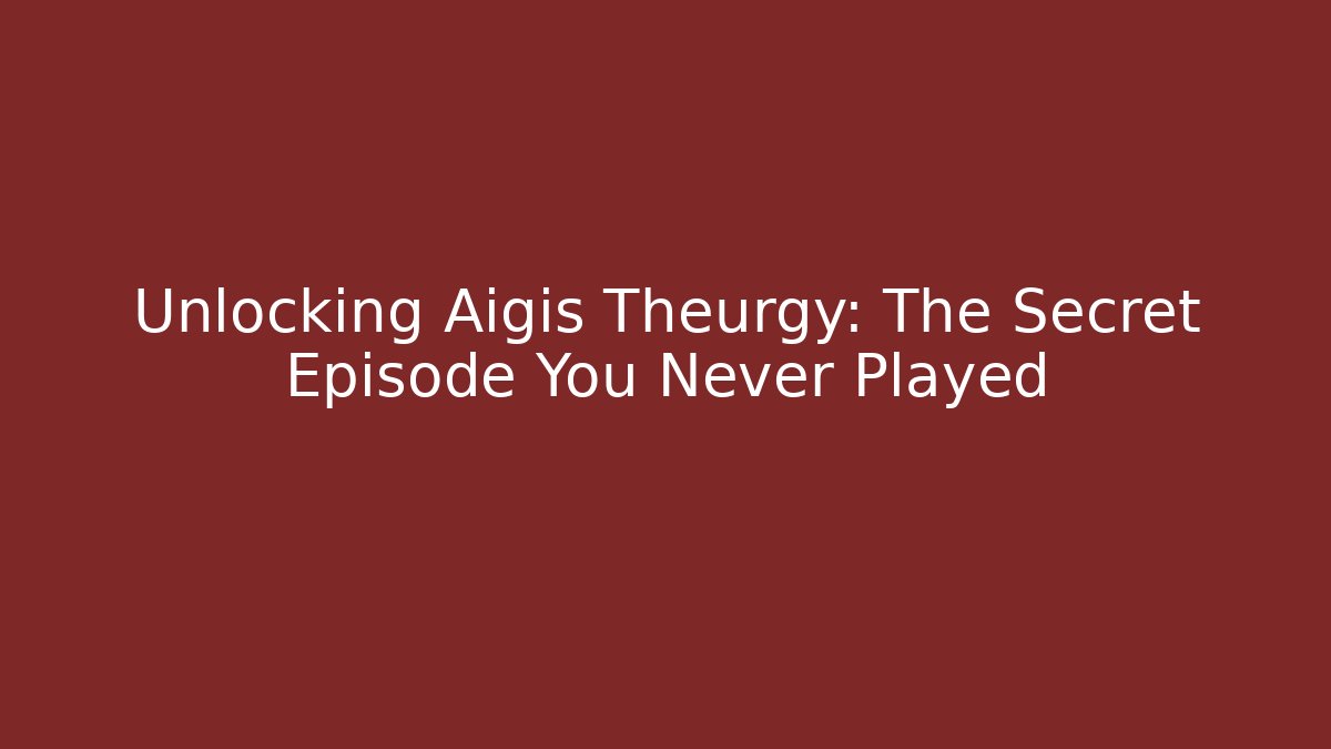 Unlocking Aigis Theurgy: The Secret Episode You Never Played