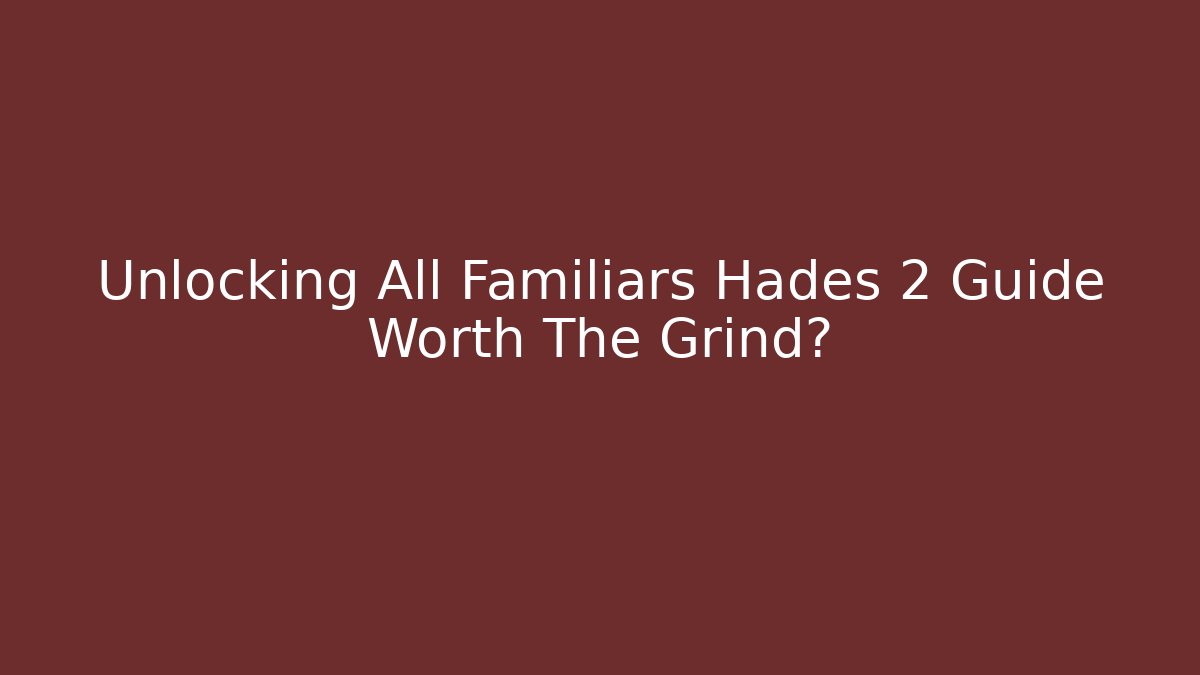 Unlocking All Familiars Hades 2 Guide Worth The Grind?