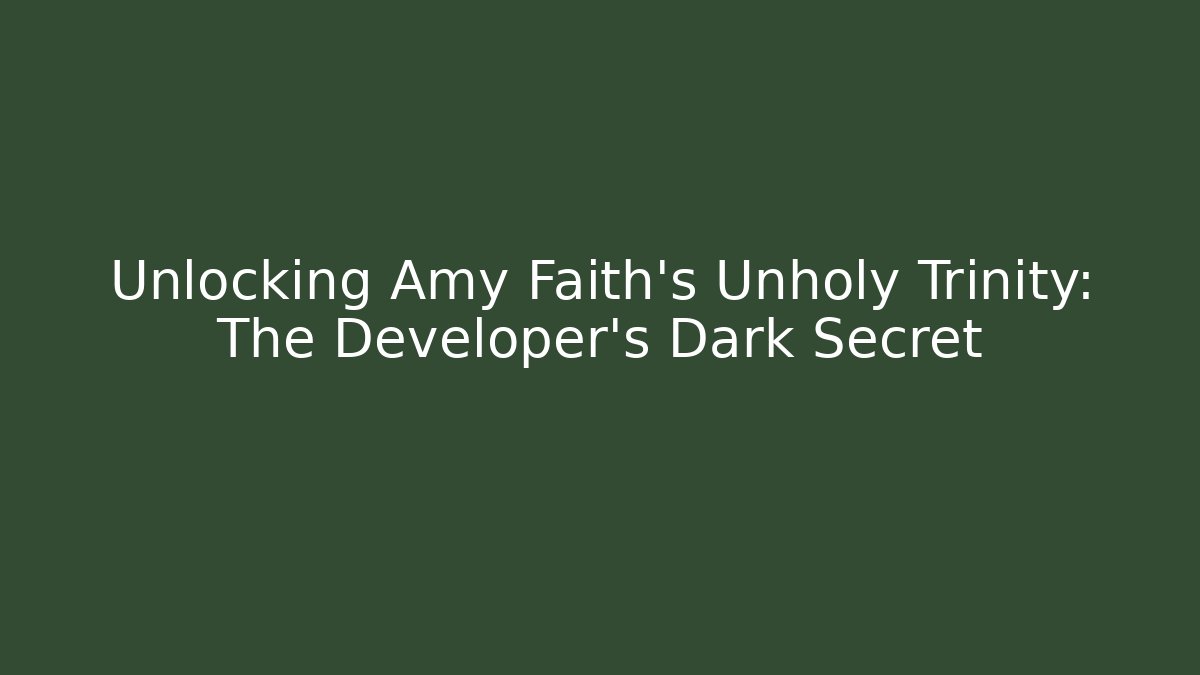 Unlocking Amy Faith's Unholy Trinity: The Developer's Dark Secret