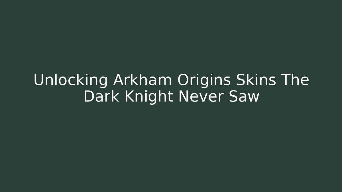 Unlocking Arkham Origins Skins The Dark Knight Never Saw