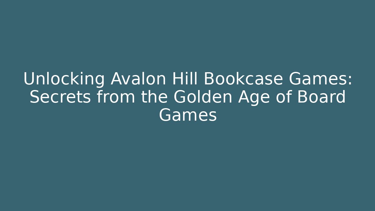 Unlocking Avalon Hill Bookcase Games: Secrets from the Golden Age of Board Games