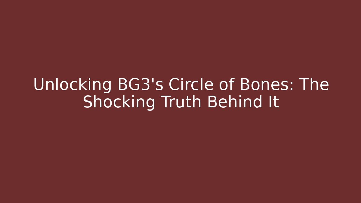 Unlocking BG3's Circle of Bones: The Shocking Truth Behind It
