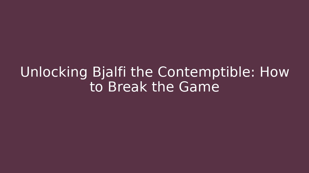 Unlocking Bjalfi the Contemptible: How to Break the Game