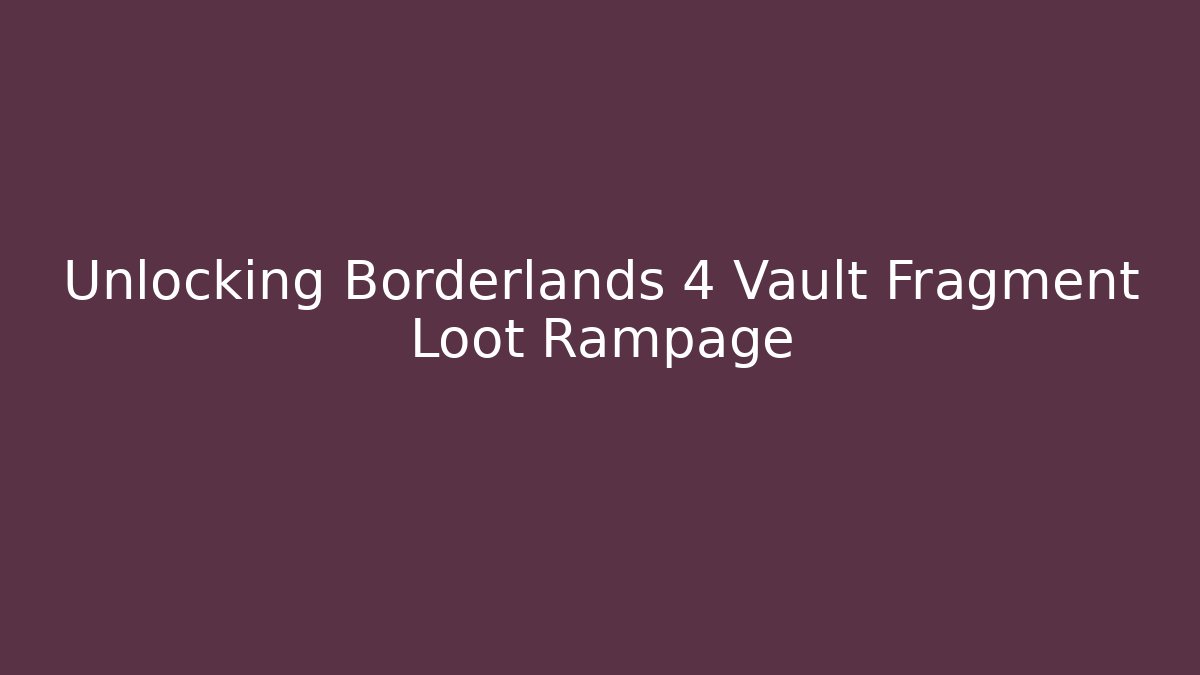 Unlocking Borderlands 4 Vault Fragment Loot Rampage