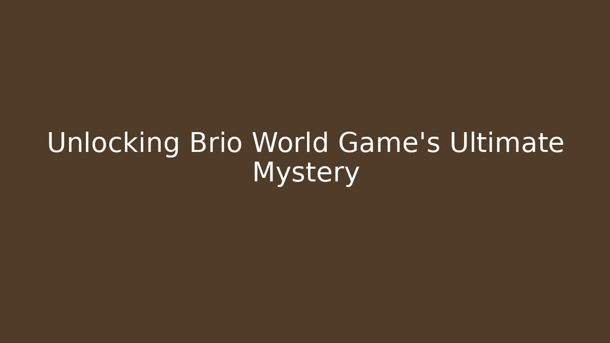 Unlocking Brio World Game's Ultimate Mystery