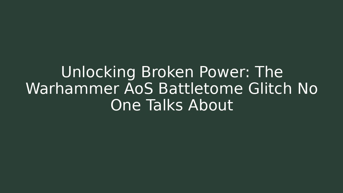 Unlocking Broken Power: The Warhammer AoS Battletome Glitch No One Talks About