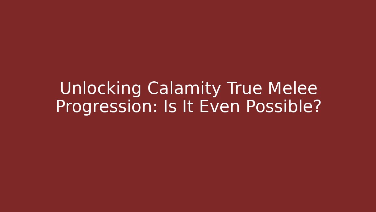 Unlocking Calamity True Melee Progression: Is It Even Possible?