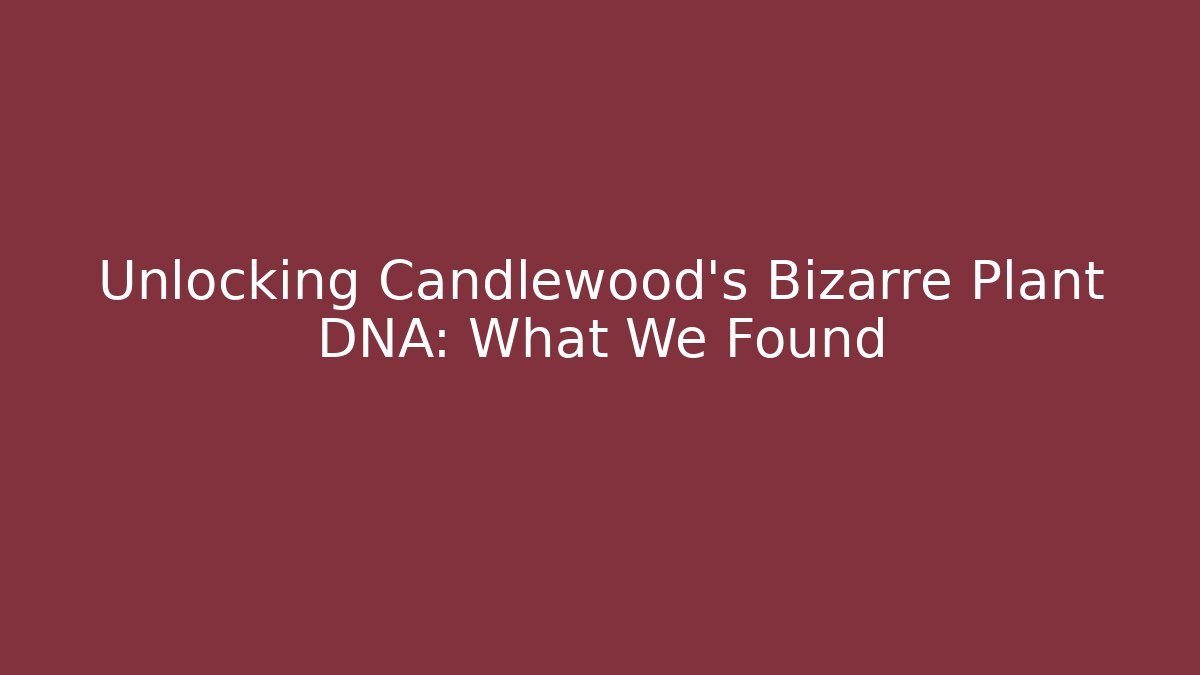 Unlocking Candlewood's Bizarre Plant DNA: What We Found