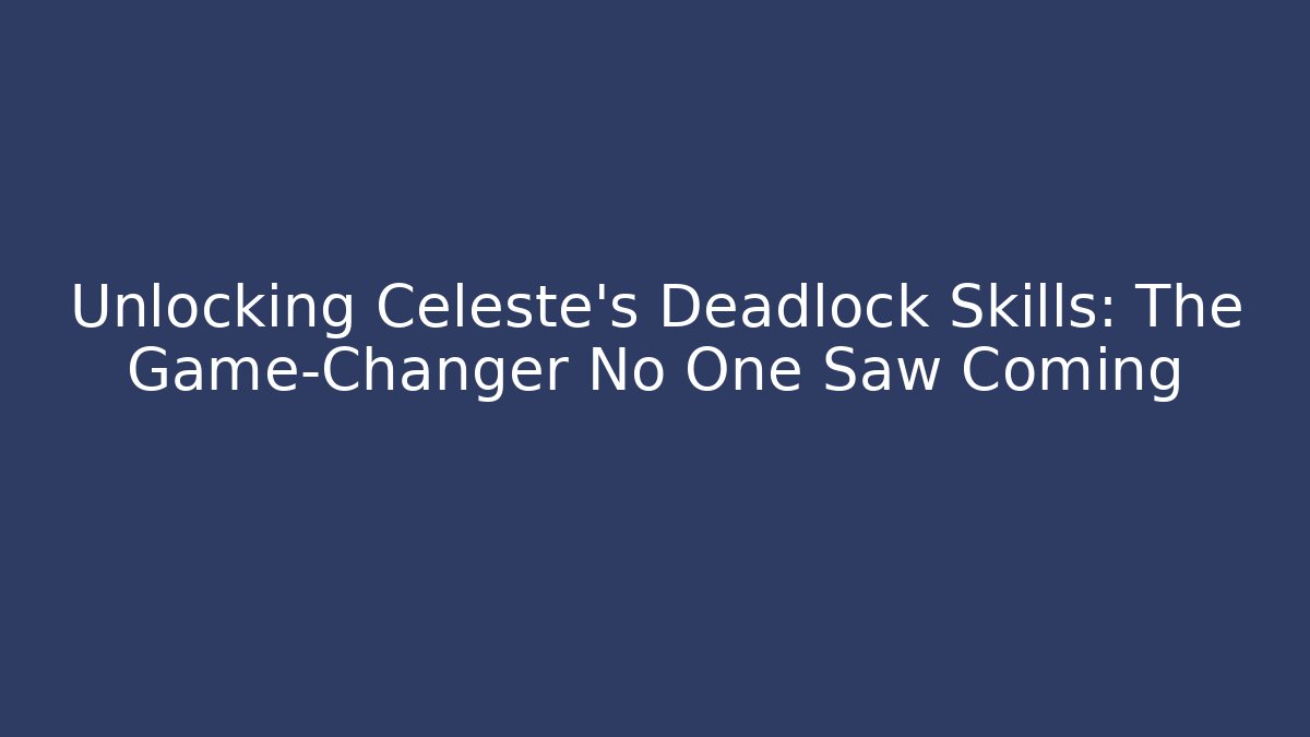 Unlocking Celeste's Deadlock Skills: The Game-Changer No One Saw Coming