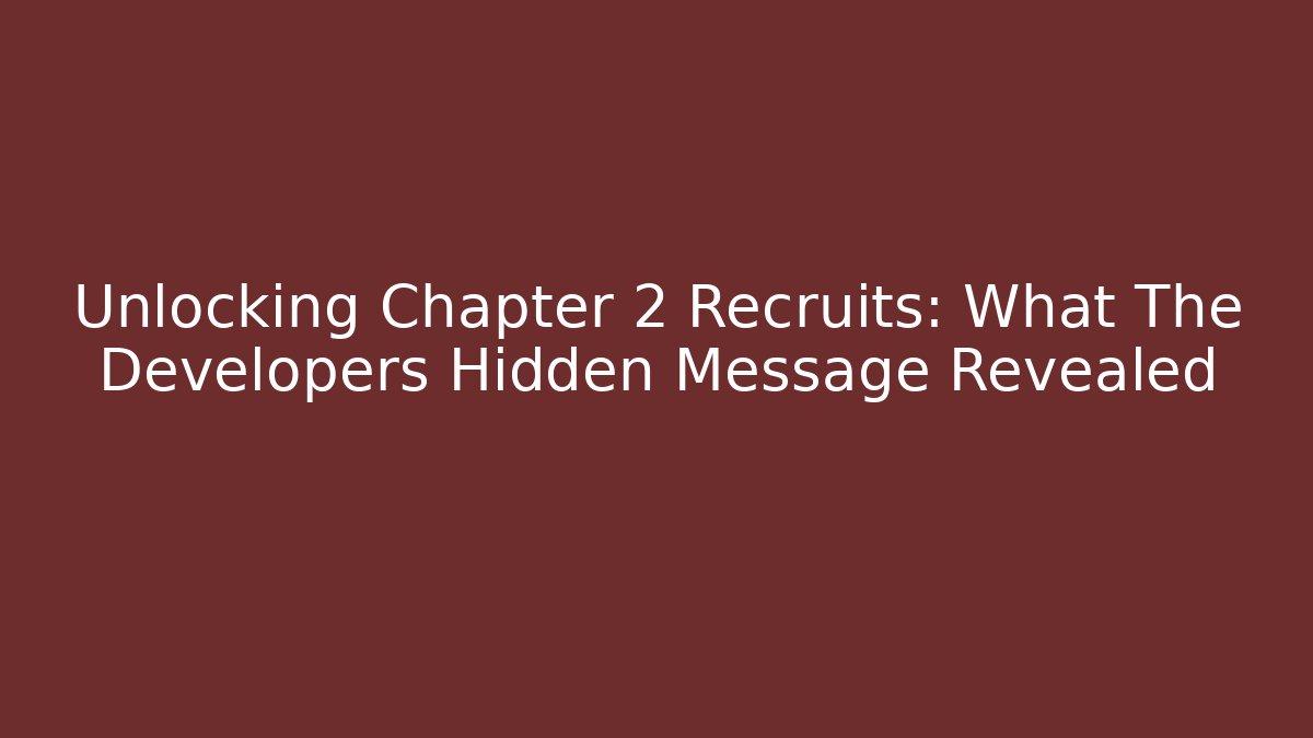 Unlocking Chapter 2 Recruits: What The Developers Hidden Message Revealed