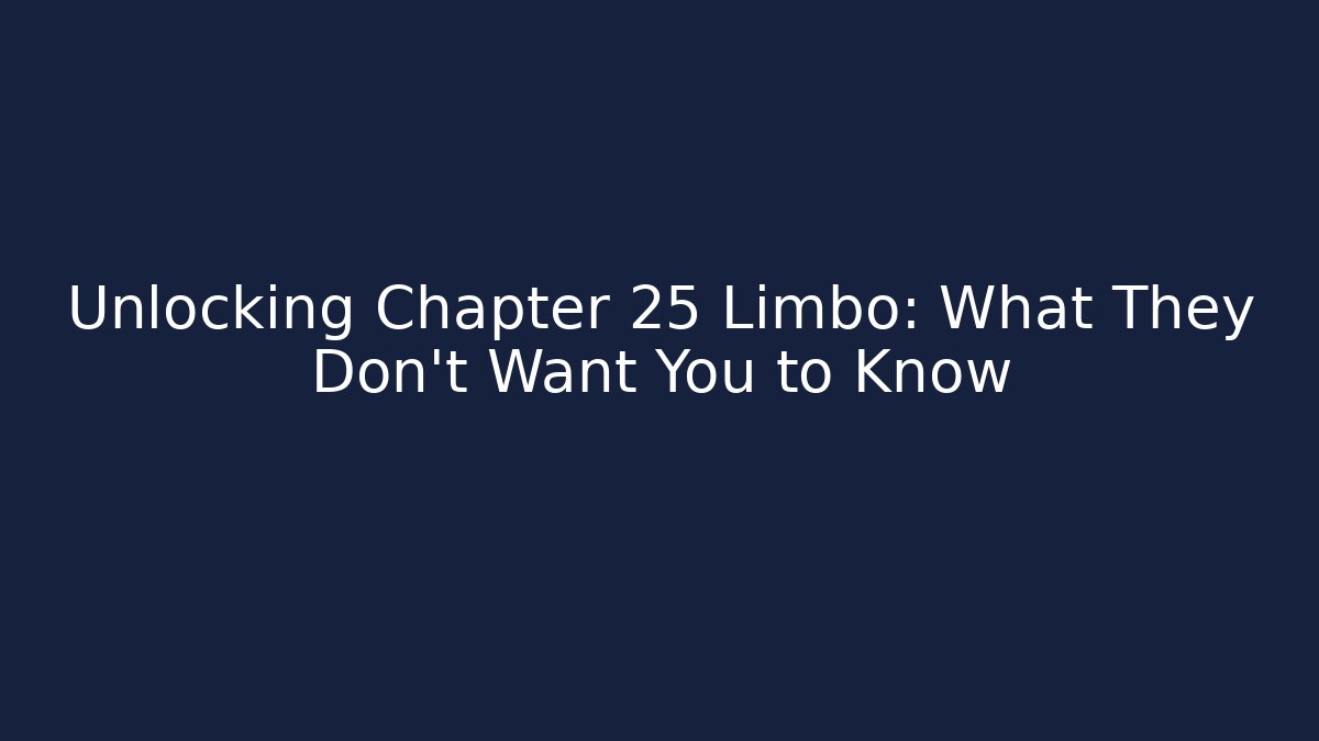 Unlocking Chapter 25 Limbo: What They Don't Want You to Know