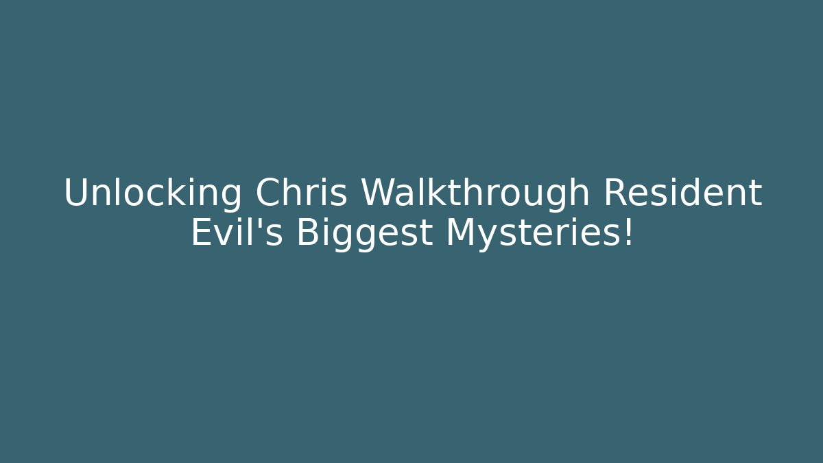 Unlocking Chris Walkthrough Resident Evil's Biggest Mysteries!