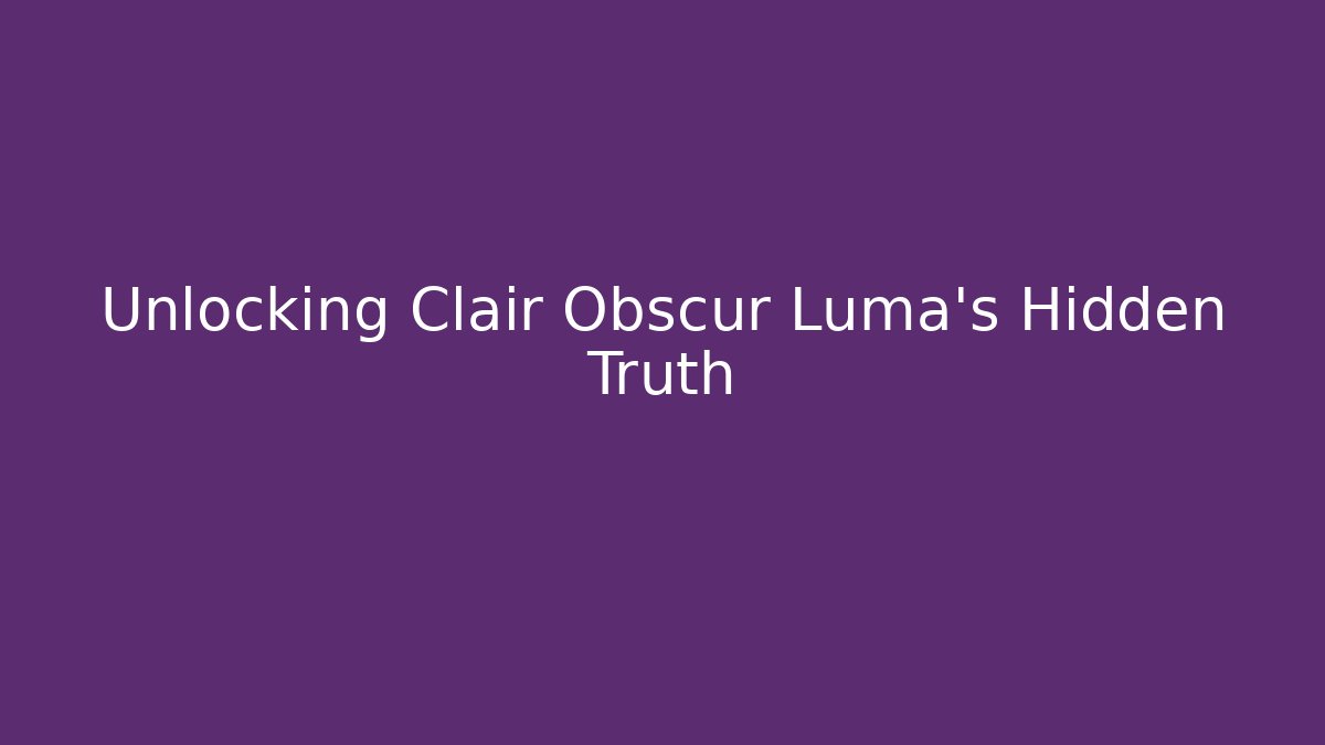 Unlocking Clair Obscur Luma's Hidden Truth
