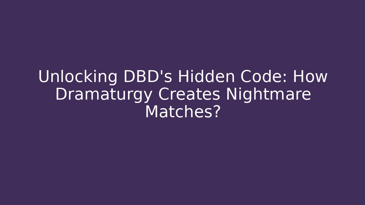Unlocking DBD's Hidden Code: How Dramaturgy Creates Nightmare Matches?