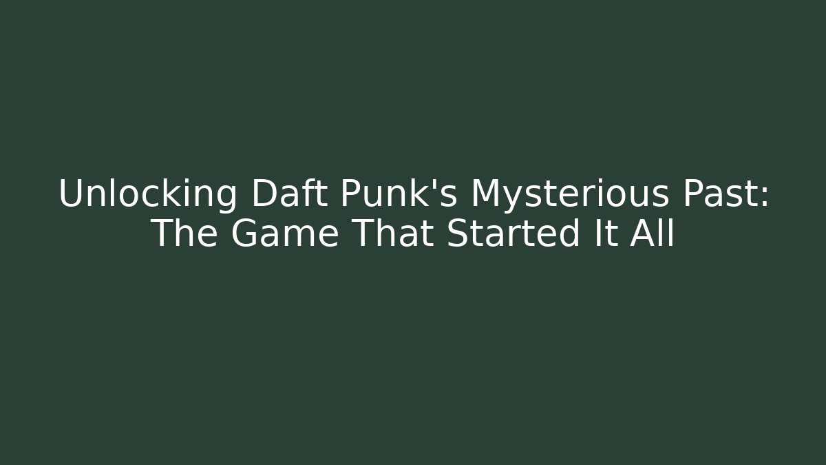 Unlocking Daft Punk's Mysterious Past: The Game That Started It All