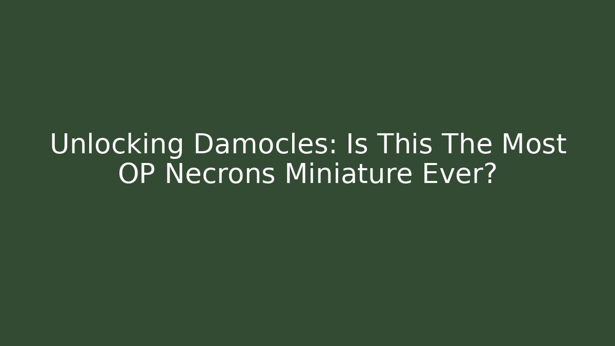 Unlocking Damocles: Is This The Most OP Necrons Miniature Ever?