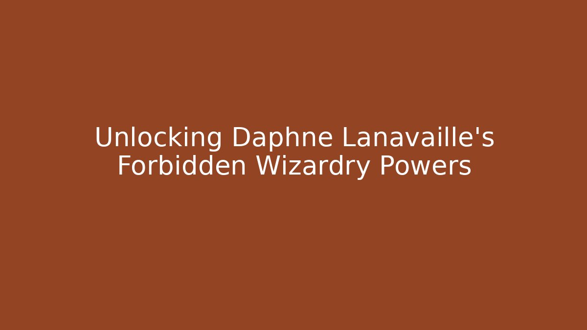 Unlocking Daphne Lanavaille's Forbidden Wizardry Powers