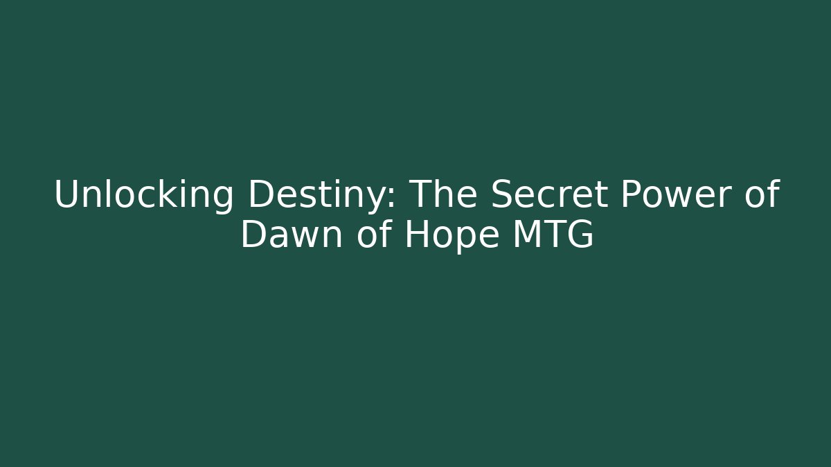 Unlocking Destiny: The Secret Power of Dawn of Hope MTG