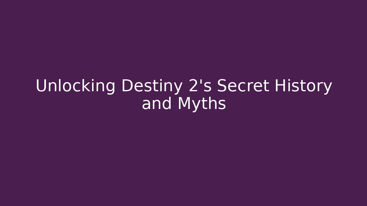 Unlocking Destiny 2's Secret History and Myths
