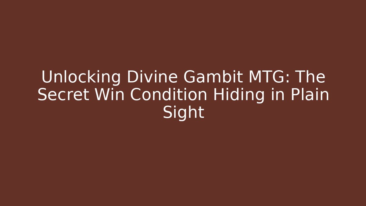 Unlocking Divine Gambit MTG: The Secret Win Condition Hiding in Plain Sight