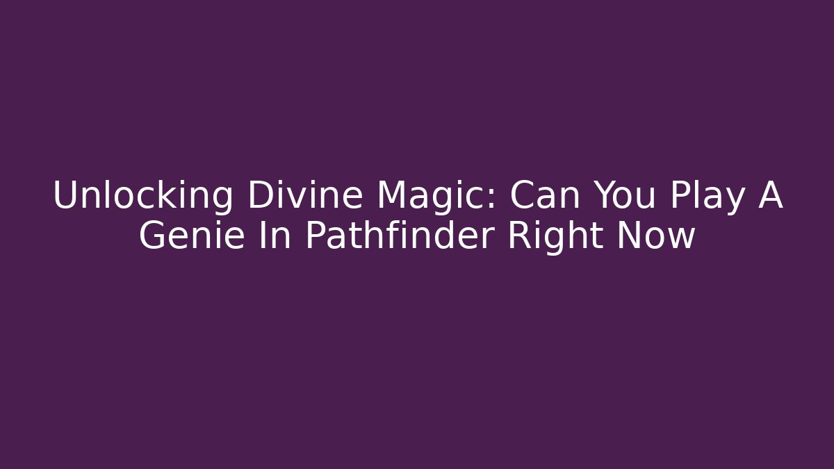 Unlocking Divine Magic: Can You Play A Genie In Pathfinder Right Now