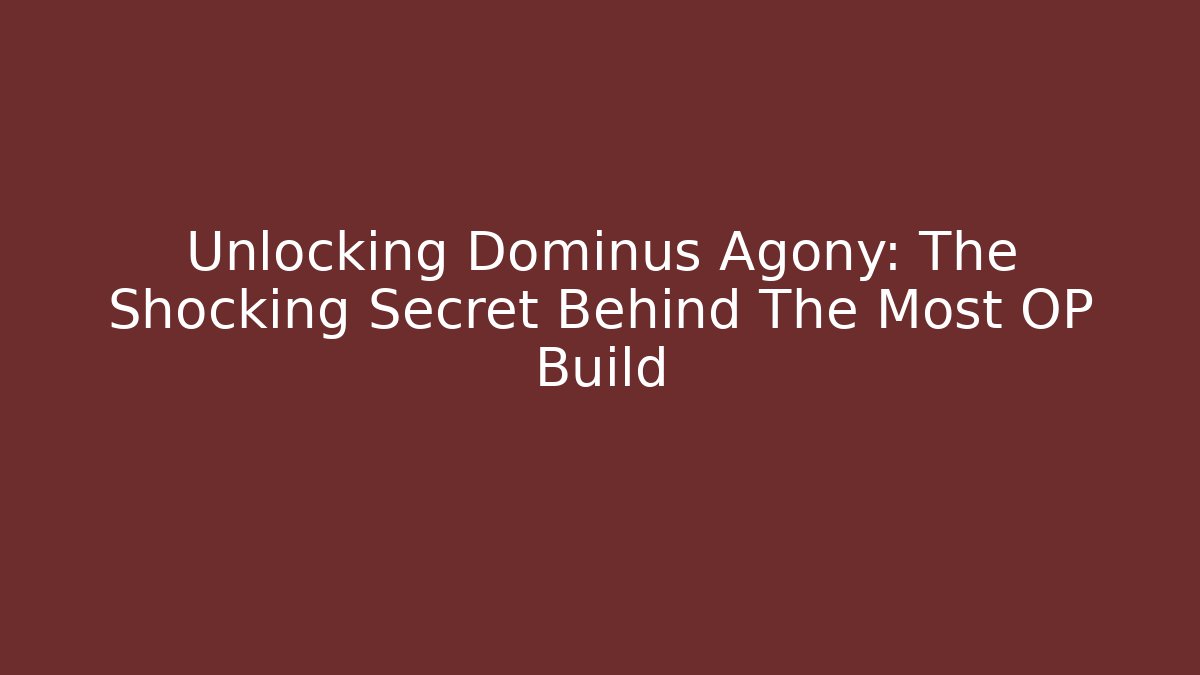 Unlocking Dominus Agony: The Shocking Secret Behind The Most OP Build