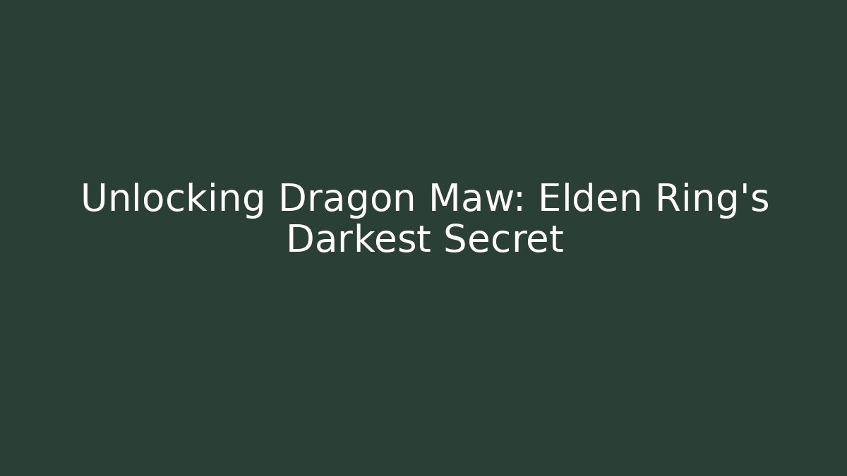 Unlocking Dragon Maw: Elden Ring's Darkest Secret