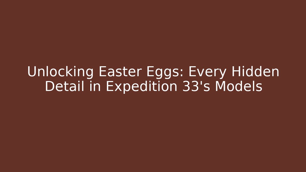 Unlocking Easter Eggs: Every Hidden Detail in Expedition 33's Models - Critter Realm