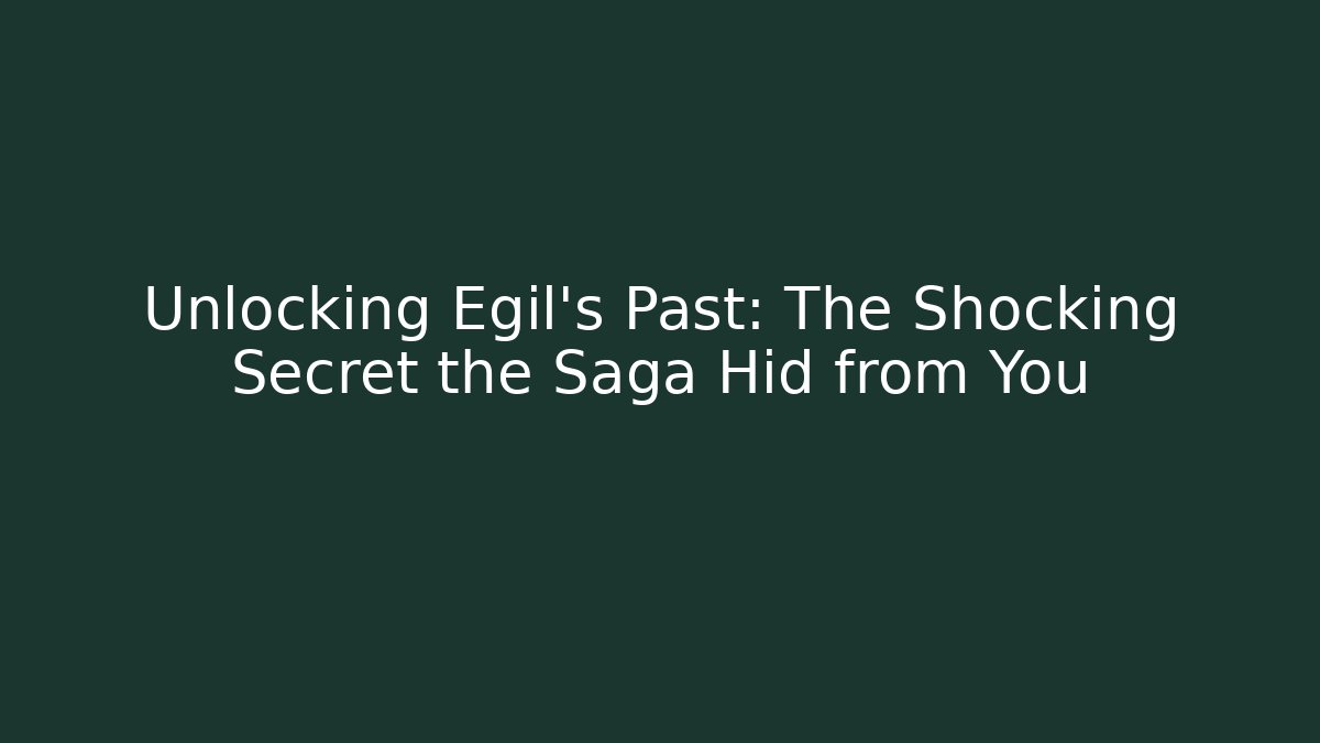 Unlocking Egil's Past: The Shocking Secret the Saga Hid from You