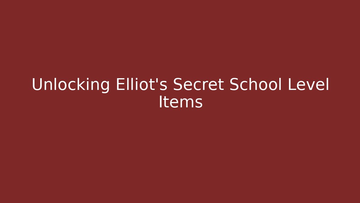 Unlocking Elliot's Secret School Level Items