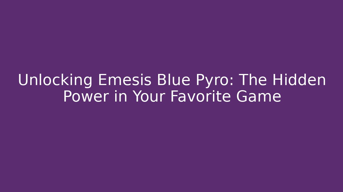 Unlocking Emesis Blue Pyro: The Hidden Power in Your Favorite Game