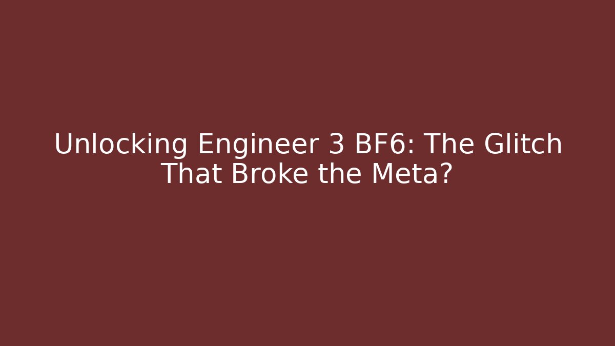 Unlocking Engineer 3 BF6: The Glitch That Broke the Meta?