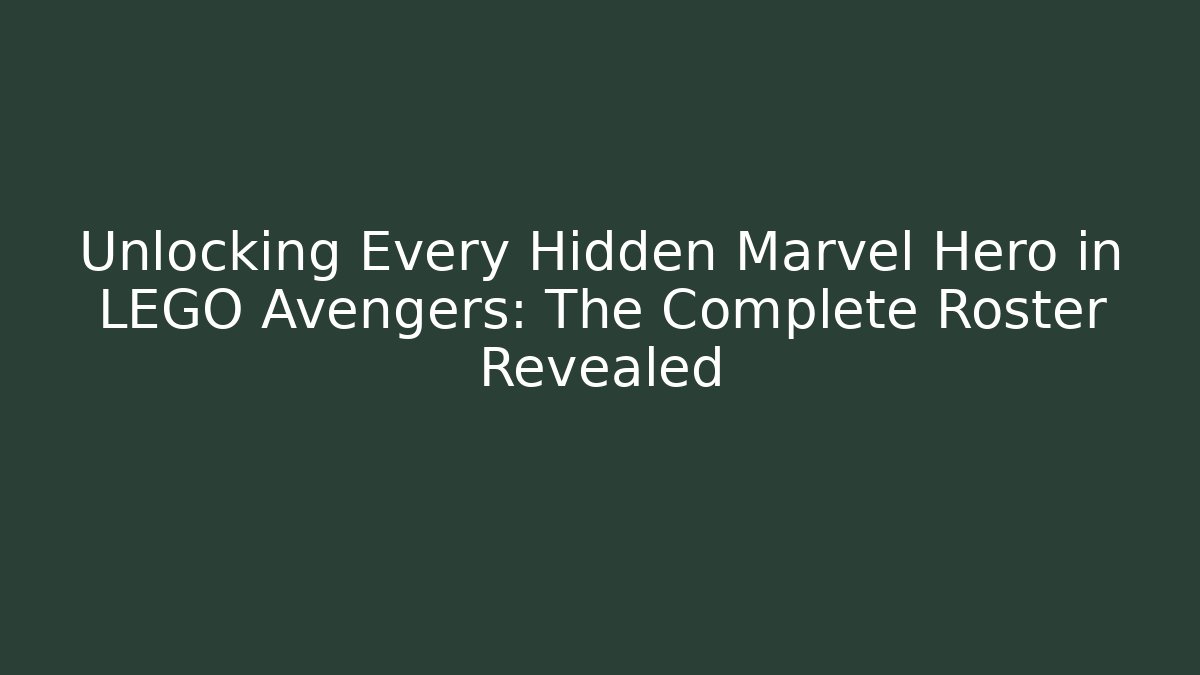 Unlocking Every Hidden Marvel Hero in LEGO Avengers: The Complete Roster Revealed