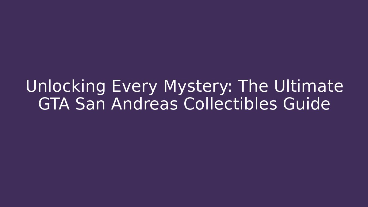 Unlocking Every Mystery: The Ultimate GTA San Andreas Collectibles Guide