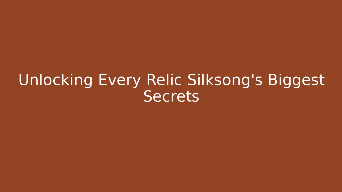 Unlocking Every Relic Silksong's Biggest Secrets